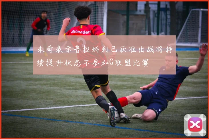 米奇表示普拉姆利已获准出战将持续提升状态不参加G联盟比赛