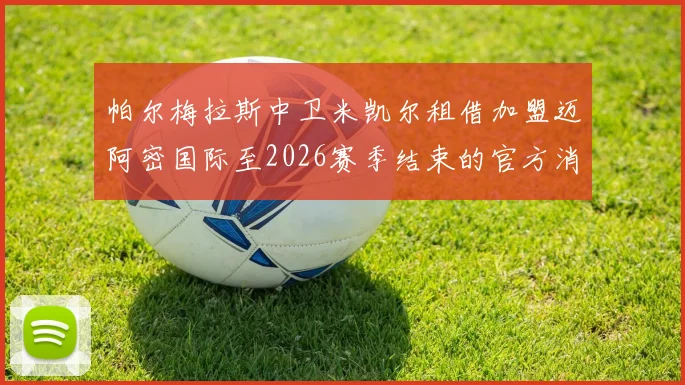 帕尔梅拉斯中卫米凯尔租借加盟迈阿密国际至2026赛季结束的官方消息